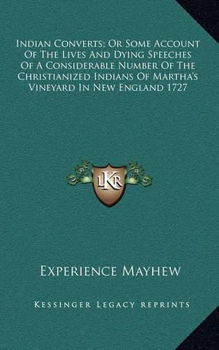 Indian Converts; Or Some Account of the Lives and Dying Speeches of a Considerable Number of the Christianized Indians of Martha's Vineyard in New England 1727