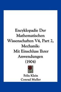 Cover image for Encyklopadie Der Mathematischen Wissenschaften V4, Part 2, Mechanik: Mit Einschluss Ihrer Anwendungen (1904)