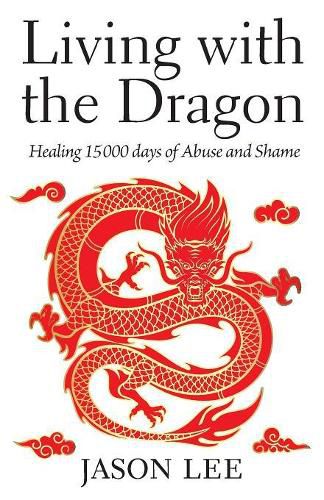 Cover image for Living with the Dragon: Healing 15 000 days of Abuse and Shame