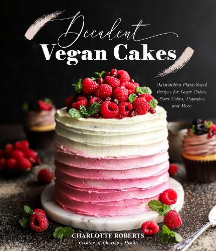 Cover image for Decadent Vegan Cakes for Every Occasion: 60 Plant-Based Recipes for Layer Cakes, Sheet Cakes, Cupcakes and More