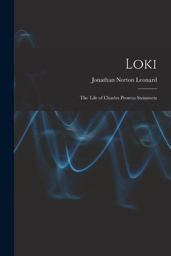 Loki; the Life of Charles Proteus Steinmetz