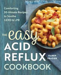 Cover image for The Easy Acid Reflux Cookbook: Comforting 30-Minute Recipes to Soothe Gerd & Lpr