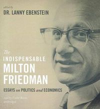 Cover image for The Indispensable Milton Friedman: Essays on Politics and Economics