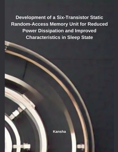 Cover image for Development of a Six-Transistor Static Random-Access Memory Unit for Reduced Power Dissipation and Improved Characteristics in Sleep State