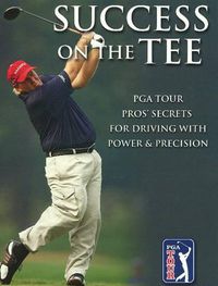 Cover image for Success on the Tee: PGA Tour Pros' Secrets for Driving with Power & Precision