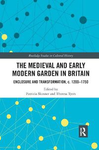 Cover image for The Medieval and Early Modern Garden in Britain: Enclosure and Transformation, c. 1200-1750