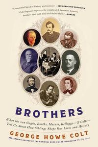 Cover image for Brothers: What the van Goghs, Booths, Marxes, Kelloggs--and Colts--Tell Us About How Siblings Shape Our Lives and History