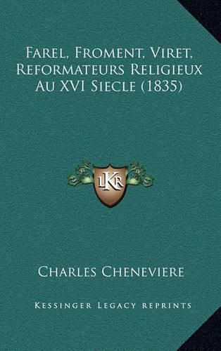 Farel, Froment, Viret, Reformateurs Religieux Au XVI Siecle (1835)