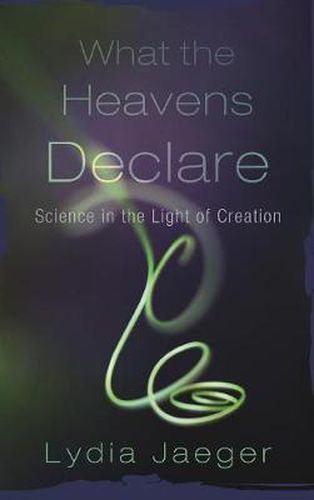 Cover image for What the Heavens Declare: Science in the Light of Creation