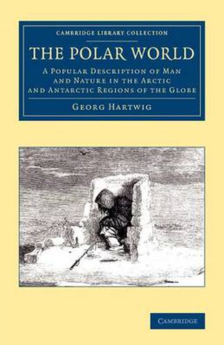 Cover image for The Polar World: A Popular Description of Man and Nature in the Arctic and Antarctic Regions of the Globe