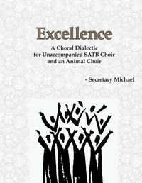 Cover image for Excellence: A Choral Dialectic for Unaccompanied SATB Choir and an Animal Choir