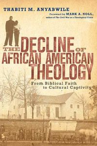 Cover image for The Decline of African American Theology: From Biblical Faith to Cultural Captivity