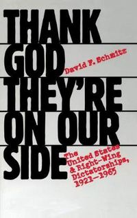 Cover image for Thank God They're on Our Side: The United States and Right-Wing Dictatorships, 1921-1965