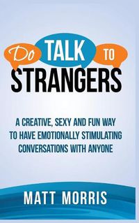 Cover image for Do Talk to Strangers: A Creative, Sexy, and Fun Way to Have Emotionally Stimulating Conversations With Anyone