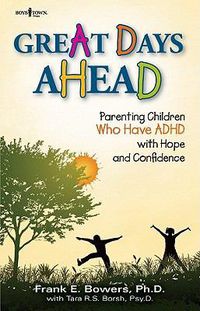 Cover image for Great Days Ahead: Parenting Children Who Have ADHD with Hope and Confidence