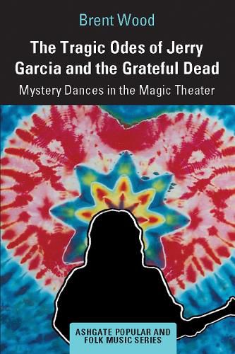 Cover image for The Tragic Odes of Jerry Garcia and The Grateful Dead: Mystery Dances in the Magic Theater