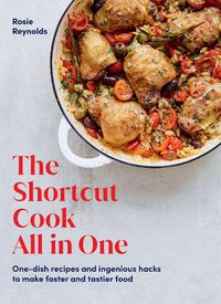Cover image for The Shortcut Cook All in One: One-Dish Recipes and Ingenious Hacks to Make Faster and Tastier Food