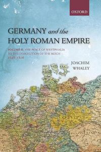 Cover image for Germany and the Holy Roman Empire: Volume II: The Peace of Westphalia to the Dissolution of the Reich, 1648-1806