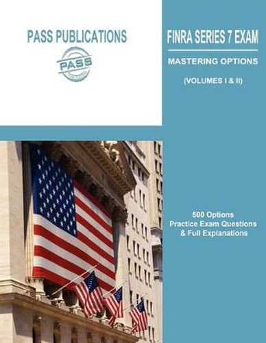 Cover image for FINRA Series 7 Exam / Mastering Options: 500 Options Practice Exam Questions & Full Explanations (Volumes I & II)