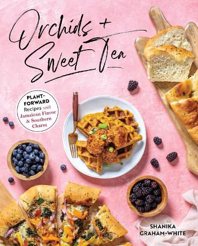 Orchids And Sweet Tea: Plant-Forward Recipes with Jamaican Flavor & Southern Charm