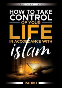 Cover image for How to Take Control of your Life in Accordance with Islam