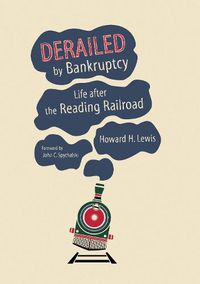 Cover image for Derailed by Bankruptcy: Life after the Reading Railroad