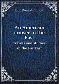 Cover image for An American cruiser in the East travels and studies in the Far East