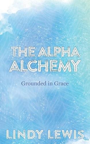 Cover image for The Alpha Alchemy: Grounded in Grace