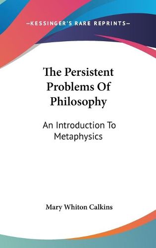 Cover image for The Persistent Problems Of Philosophy: An Introduction To Metaphysics