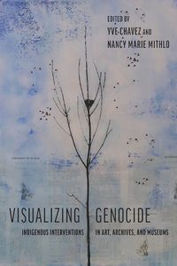 Cover image for Visualizing Genocide: Indigenous Interventions in Art, Archives, and Museums