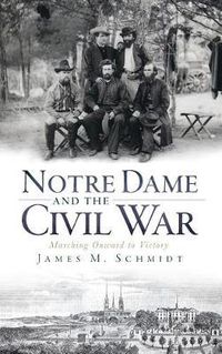 Cover image for Notre Dame and the Civil War: Marching Onward to Victory