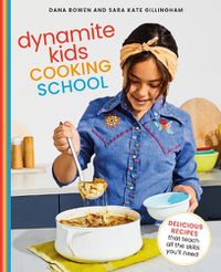 Cover image for Dynamite Kids Cooking School: Delicious Recipes That Teach All the Skills You Need