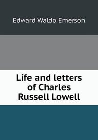 Cover image for Life and letters of Charles Russell Lowell