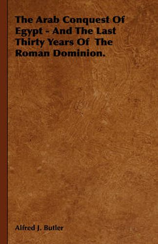 Cover image for The Arab Conquest of Egypt - And the Last Thirty Years of the Roman Dominion.