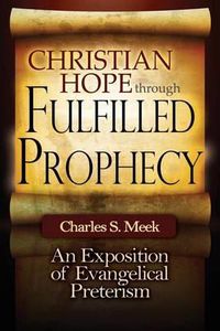 Cover image for Christian Hope through Fulfilled Prophecy: An Exposition of Evangelical Preterism