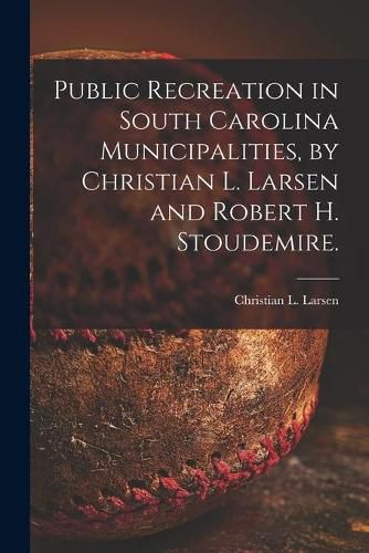 Cover image for Public Recreation in South Carolina Municipalities, by Christian L. Larsen and Robert H. Stoudemire.