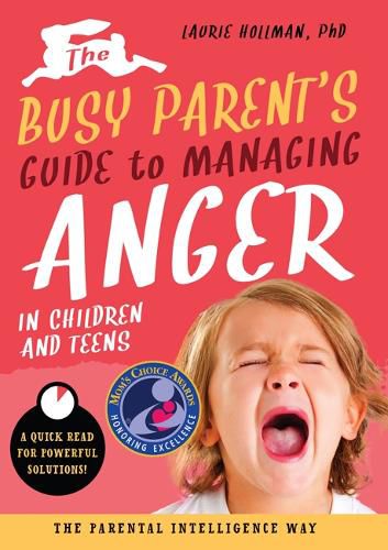 Cover image for The Busy Parent's Guide to Managing Anger in Children and Teens: The Parental Intelligence Way: Quick Reads for Powerful Solutions