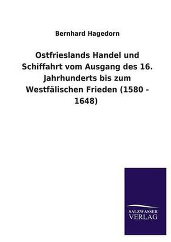 Cover image for Ostfrieslands Handel und Schiffahrt vom Ausgang des 16. Jahrhunderts bis zum Westfalischen Frieden (1580 - 1648)