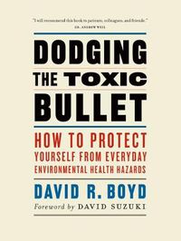 Cover image for Dodging the Toxic Bullet: How to Protect Yourself from Everyday Environmental Health Hazards