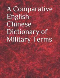 Cover image for A Comparative English-Chinese Dictionary of Military Terms