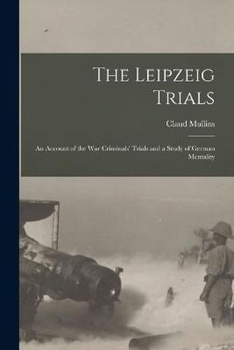 Cover image for The Leipzeig Trials; An Account of the War Criminals' Trials and a Study of German Mentality