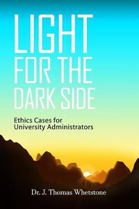 Cover image for Light for the Dark Side: Ethics Cases for University Administrators