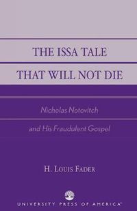 Cover image for The Issa Tale That Will Not Die: Nicholas Notovitch and His Fraudulent Gospel