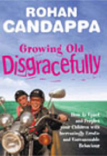 Cover image for Growing Old Disgracefully: How to Upset and Perplex Your Children with Increasingly Erratic and Unreasonable Behaviour