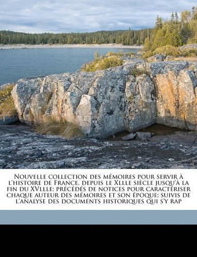 Nouvelle Collection Des Mmoires Pour Servir L'Histoire de France, Depuis Le Xllle Sicle Jusqu' La Fin Du Xvllle; Prcds de Notices Pour Caractriser Chaque Auteur Des Mmoires Et Son Poque; Suivis de L'Analyse Des Documents Historiques Q