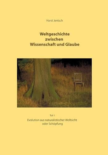 Cover image for Weltgeschichte zwischen Wissenschaft und Glaube: Evolution aus naturalistischer Sicht oder Schoepfung - Teil 1 (3. Auflage)
