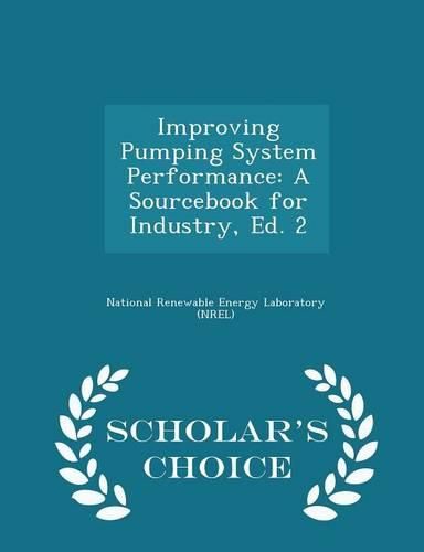 Improving Pumping System Performance: A Sourcebook for Industry, Ed. 2 - Scholar's Choice Edition