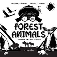 Cover image for I See Forest Animals: Bilingual (English / Filipino) (Ingles / Filipino) A Newborn Black & White Baby Book (High-Contrast Design & Patterns) (Bear, Moose, Deer, Cougar, Wolf, Fox, Beaver, Skunk, Owl, Eagle, Woodpecker, Bat, and More!) (Engage Earl