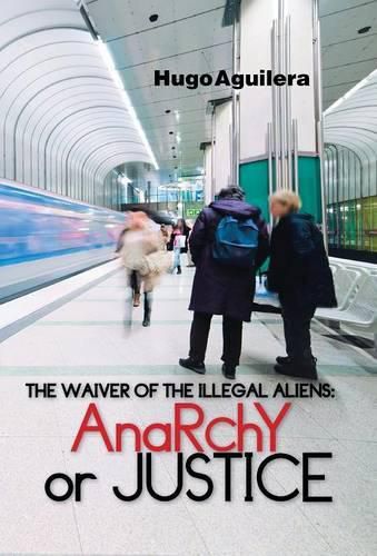 Cover image for The Waiver of the Illegal Aliens: Anarchy or Justice