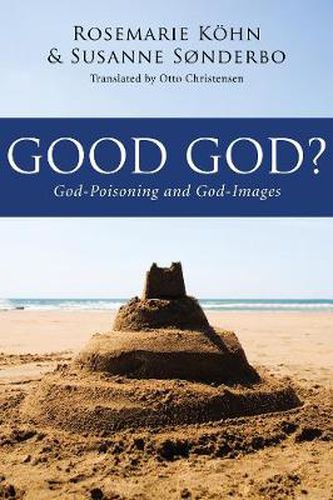 Cover image for Good God?: God-Poisoning and God-Images